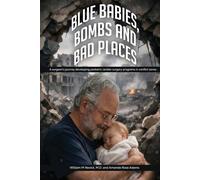 Blue Babies, Bombs and Bad Places: A surgeon’s journey developing pediatric cardiac surgery programs in conflict zones. Authors William M Novick, M.D. and Amanda Rose