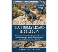 BLUE BELLY LIZARD BIOLOGY: A Complete Guide to Blue Belly Lizard Behavior, Habitat Adaptation, Feeding, Breeding, Health, and Long-Term Survival in the Wild