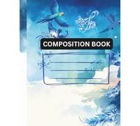 Blue Bird Composition Notebook - Wide Ruled - 100 Pages - 8x10 Inch Writing Journal for Students, Teens & Nature Lovers: Peaceful Nature-Themed ... Schoolwork, Journaling or Creative Writing