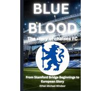Blue Blood: The Story of Chelsea FC: From Stamford Bridge Beginnings to European Glory