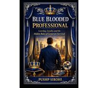 Blue Blooded Professional: Learning, Loyalty, and the Hidden Rules of Corporate Survival