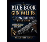 BLUE BOOK OF GUN VALUES 2026 EDITION PRICE GUIDE: Know What Your Guns Are Worth - A Complete 2026 Pricing Reference for Buying, Selling, and Appraising Firearms