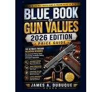 Blue Book Of Gun Values 2026 Edition Price Guide: The Ultimate Firearm Valuation Resource for Accurate Pricing, Smart Purchasing, Profitable Selling, and Expert Appraisals