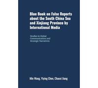 Blue Book on False Reports about the South China Sea and Xinjiang Province by International Media: Studies in Global Communication and Strategic Narratives