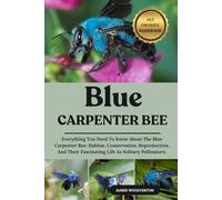 BLUE CARPENTER BEE: Everything You Need To Know About The Blue Carpenter Bee: Habitat, Conservation, Reproduction, And Their Fascinating Life As Solitary Pollinators.