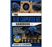 BLUE CARPENTER BEE HANDBOOK: A Complete Guide to the Blue Carpenter Bee - Habitat, Feeding, Nesting, Pollination Behavior, Appearance, Life Cycle, and Conservation Importance