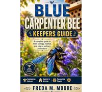 BLUE CARPENTER BEE KEEPERS GUIDE: A complete guide to their biology, habitat, and role as solitary pollinators