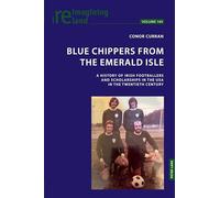 Blue Chippers from the Emerald Isle: A history of Irish footballers and scholarships in the USA in the twentieth century: 140 (Reimagining Ireland)