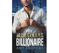 Blue Collar Billionaire: The brand new secret billionaire romance from USA Today Bestseller Amy Andrews for 2025 (The Billionaire Confessions Collection)