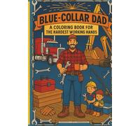Blue-Collar Dad: A coloring book for the hardest working hands.: Stress relief for the everyday working man, Dad and kid time. ] 6x9 inches, 83 pages ] Gift for dads, vacations, and holidays