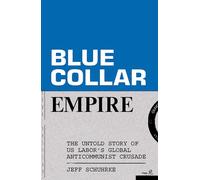 Blue-Collar Empire: The Untold Story of US Labor's Global Anticommunist Crusade