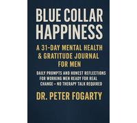 Blue Collar Happiness: A 31-Day Mental Health & Gratitude Journal for Men: Daily Prompts and Honest Reflections for Working Men Ready for Real Change - No Therapy Talk Required