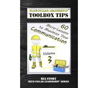Blue-Collar Leadership Toolbox Tips Volume 3: 60 Micro-Lessons to Maximize Your Communication (Blue-Collar Leadership Series)