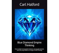 Blue Diamond Empire Thinking: How to Build Unstoppable Students, Uncopyable Schools, and Life-Long Leaders in an Age of Small Thinking