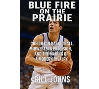 Blue Fire on the Prairie: Creighton Basketball, Midwestern Precision, and the Making of a Modern Rivalry (Above the Rim)
