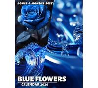 Blue Flowers Calendar 2026 - 2027: Floral Beauty Beyond the Blues Explore a World of Flower Photography for Year-Round Planning