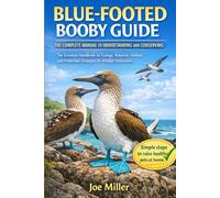 BLUE-FOOTED BOOBY GUIDE: THE COMPLETE MANUAL TO UNDERSTANDING AND CONSERVING: The Essential Handbook on Ecology, Behavior, Habitat, and Protection Strategies for Wildlife Enthusiasts