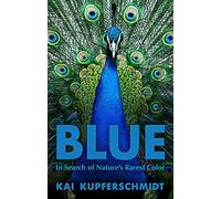 Blue: In Search of Nature's Rarest Color