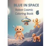 Blue in Space - Robot Cosmic Coloring Book for Kids: Esplora lo Spazio con Blue e i suoi amici Robot - A Cosmic Coloring Adventure for Kids