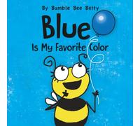 Blue Is My Favorite Color: Part of Bumble Bee Betty's Color Series! (Bumble Bee Betty Books)