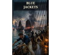 Blue Jackets; Or, The Adventures of J. Thompson, A.B., Among "the Heathen Chinee": A Victorian Naval Adventure from Woolwich to Hong Kong Through ... Canton, and a Sailor's Long Road Home