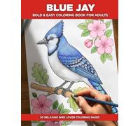 Blue Jay Coloring Book for Adults: A Bold and Easy Bird Coloring Book for Seniors - 50 Simple Illustrations with a Fascinating Fact or Discovery on Every Page