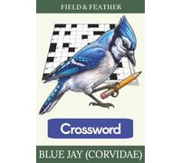 Blue Jay (Corvidae) Crossword: 55 Bird-Themed Crossword Puzzles for Adults - Crows, Ravens, Jays & Magpies, with Full Answer Key (Field & Feather)