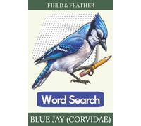 Blue Jay (Corvidae) Word Search: 55 Bird-Themed Word Search Puzzles for Adults - Crows, Ravens, Jays & Magpies, with Full Answer Key (Field & Feather)
