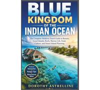 Blue Kingdom of the Indian Ocean: A Complete Maldives Companion for Island Hopping, Overwater Luxury, Local Culture, Coral Reefs, Budget Escapes, Romantic Retreats, and Once-in-a-Lifetime Tropical Adv