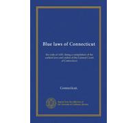 Blue laws of Connecticut: the code of 1650 ; being a compilation of the earliest laws and orders of the General Court of Connecticut