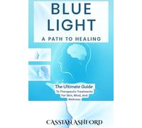 BLUE LIGHT: A PATH TO HEALING: The Ultimate Guide To Therapeutic Treatments For Skin, Mind, And Wellness