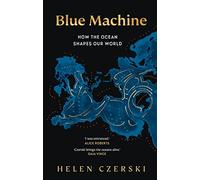 Blue Machine: How the Ocean Shapes Our World