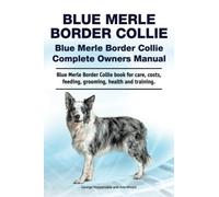 Blue Merle Border Collie. Blue Merle Border Collie Complete Owners Manual. Blue Merle Border Collie book for care, costs, feeding, grooming, health and training.