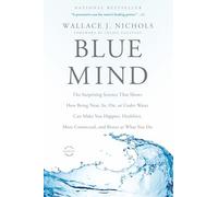 Blue Mind: The Surprising Science That Shows How Being Near, In, On, or Under Water Can Make You Happier, Healthier, More Connect