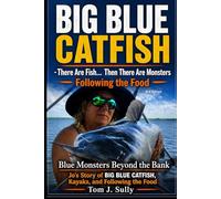 Blue Monsters Beyond the Bank Jo’s Story of Big Blue Catfish, Kayaks, and Following the Food: There Are Fish… Then There Are Monsters (Blue Monsters How to Catch Big Fish)