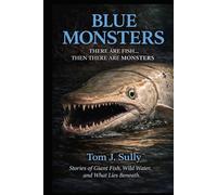 Blue Monsters There Are Fish… Then There Are Monsters: Stories of Giant Fish, Wild Water, and What Lies Beneath.