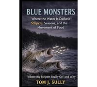 Blue Monsters: Where the Water Is Darkest-Stripers, Seasons, and the Movement of Food: Where Big Stripers Really Go-and Why