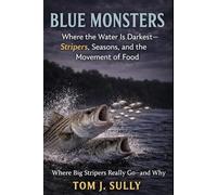 Blue Monsters: Where the Water Is Darkest-Stripers, Seasons, and the Movement of Food: Where Big Stripers Really Go-and Why