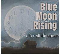 Blue Moon Rising - After All This Time