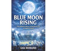 Blue Moon Rising: The Definitive History of Manchester City in English Football
