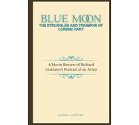 Blue Moon: The Struggles and Triumphs of Lorenz Hart: A Movie Review of Richard Linklater’s Portrait of an Artist