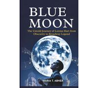 BLUE MOON: The Untold Journey of Lorenz Hart from Obscurity to Broadway Legend