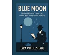 Blue Moon: The Untold Story of Lorenz Hart and the Night That Changed Broadway