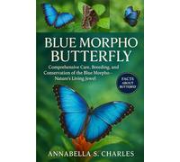 BLUE MORPHO BUTTERFLY: Comprehensive Care, Breeding, and Conservation of the Blue Morpho-Nature’s Living Jewel