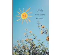 Blue Notebook: Sunflower Inspiration, Lined Notebook 6×9 - ‘Life Is Too Short to Wait’ Motivational Journal (120 Pages)