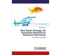 Blue Ocean Strategy: An Innovative Response to Downturn Economies: Case Studies from Egypt
