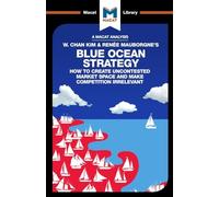 Blue Ocean Strategy – Cómo crear espacios de mercado sin competencia – (The Macat Library)