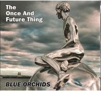 Blue Orchids - The Once And Future Thing