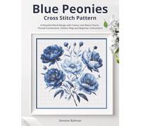 Blue Peonies Cross-Stitch Pattern: A Peaceful Floral Design with Colour and Mono Charts, Thread Conversions, Pattern Map and Beginner Instructions