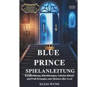 BLUE PRINCE SPIELANLEITUNG: Komplettlösung, Rätsellösungen, Geheime Räume und Profi-Strategien zum Meistern aller Level